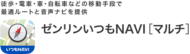 徒歩・電車・車・自転車などの移動手段で最適ルートと音声ナビを提供 ゼンリンいつもNAVI［マルチ］